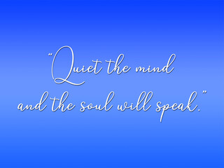 Quiet the mind and the soul will speak. Meditation quote on blue background. Relaxing,yoga quotes. Peaceful Mind and Peaceful Lifestyle. Inspire and motivational quote gift. 