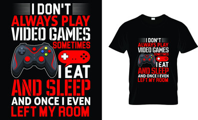  I Don't always play video games sometimes I eat and sleep and once i even left my room T-Shirt....
