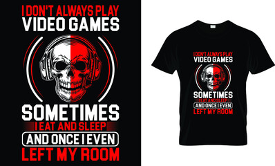  I Don't always play video games sometimes I eat and sleep and once i even left my room T-Shirt
