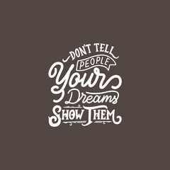 Obraz premium Hand lettering typography inspiration quote. Don't tell people your dreams, show them