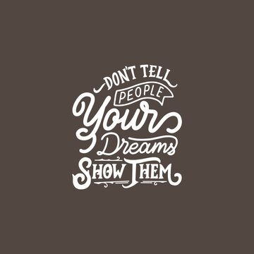 Hand lettering typography inspiration quote. Don't tell people your dreams, show them