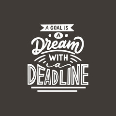 Hand lettering typography inspiration quote, a goal is a dream with deadline