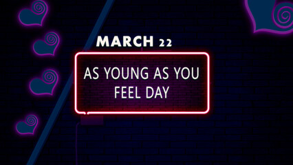 22 March, As Young As You Feel Day, Neon Text Effect on bricks Background