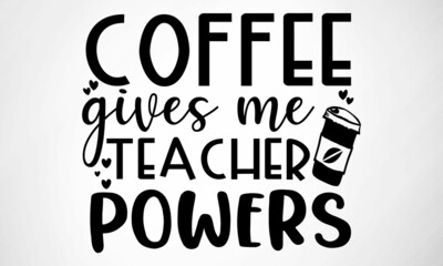 Coffee gives me teacher powers SVG cut file