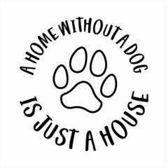 A home without a Dog is just a house phrase lettering with white Background