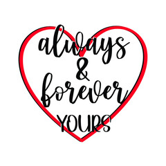 always & forever yours, heart  vector, happy valentine shirt print template, typography design for 14 February.