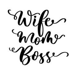 Wife Mom Boss. Lettering inspirational and motivational quote for cutting sticker, poster, vinyl, decal, card, t shirt, mug.