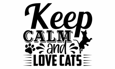 Keep calm and love cats- Cat t-shirt design, Hand drawn lettering phrase, Calligraphy t-shirt design, Isolated on white background, Handwritten vector sign, SVG, EPS 10