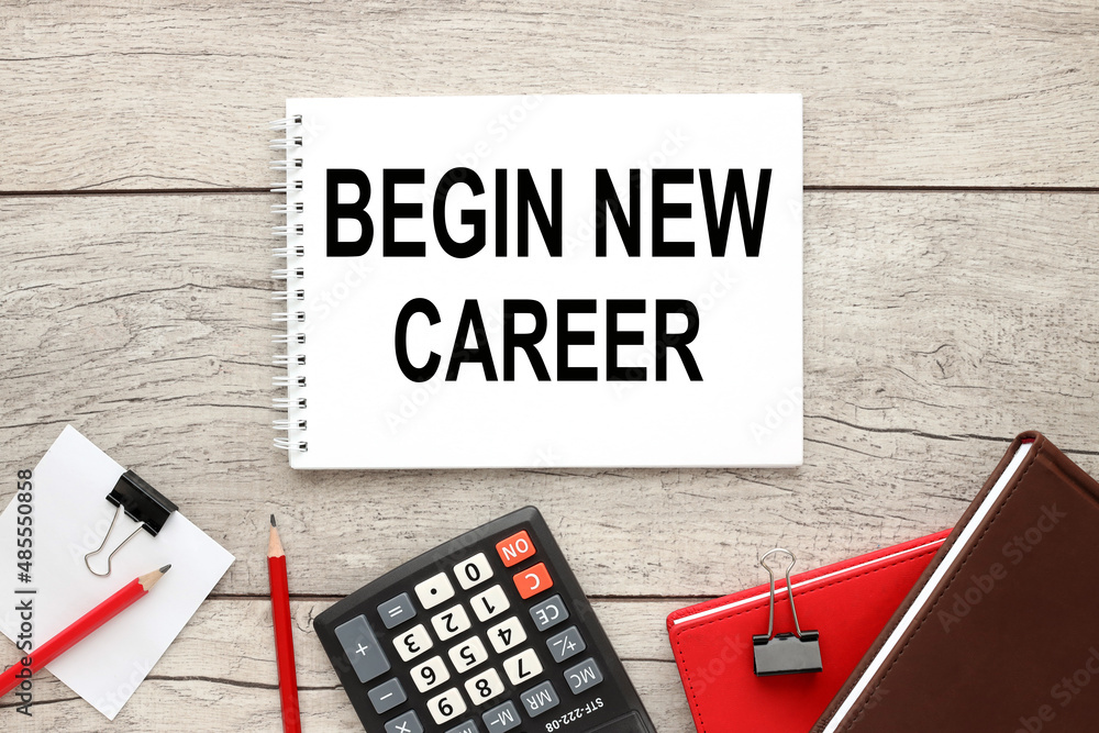 Poster begin new career open notepad with text on rustic background near calculator and other supplies
