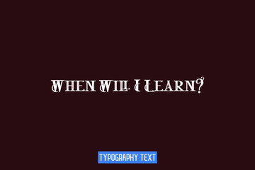 When Will I Learn idiom in Bold Text Lettering Phrase on Brown Background