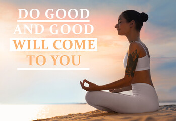 Do Good And Good Will Come To You. Inspirational quote reminding about great balance in universe....