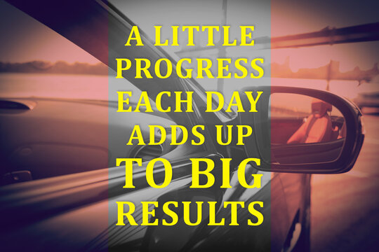 A Little Progress Each Day Adds Up To Big Results. Inspirational Quote Motivating To Make Small Positive Actions Daily Towards Weighty Effect. Text Against Luxury Car, Closeup