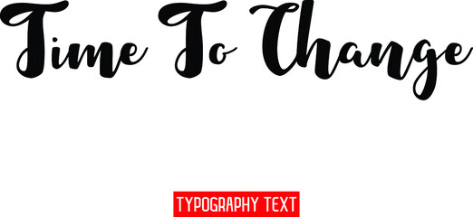 Time To Change Black Color Cursive Calligraphy Text