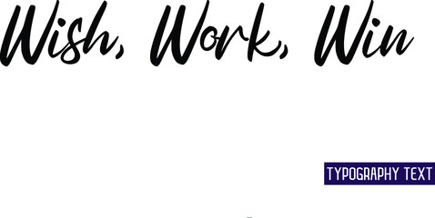 Wish, Work, Win Calligraphic Text