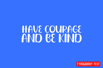 Have Courage And Be Kind. Lettering Phrase on Blue Background