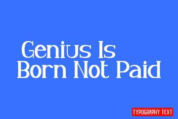 Genius Is Born Not Paid Cursive Calligraphy Text