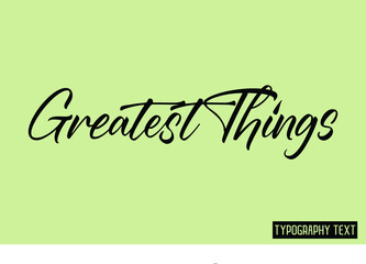  Greatest Things Cursive Hand Written Calligraphy Text