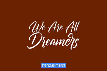 We Are All Dreamers Cursive Calligraphy Text