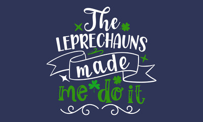 Naklejka premium The-leprechauns-made-me-do-it, Hand sketched Irish celebration design, Drawn typography St. Patricks badge, green hat and shamroc, Beer festival lettering typography icon