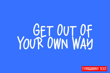 Get Out Of Your Own Way. Typographic Text Vector design on Blue Background
