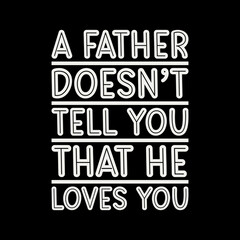 a father doesn't tell you that he loves you,best dad t-shirt,fanny dad t-shirts,vintage dad shirts,new dad shirts,dad t-shirt,dad tshirt
design,dad typography t-shirt design,typography t-shirt design,