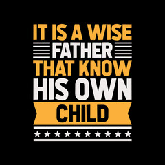 it is a wise father that know his own child,best dad t-shirt,fanny dad t-shirts,vintage dad shirts,new dad shirts,dad t-shirt,dad t-shirt
design,
