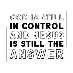 God is still in control and Jesus is still the answer. White isolated vector saying. 
