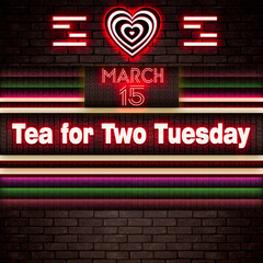 15 March, Tea for Two Tuesday, Neon Text Effect on bricks Background