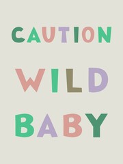Caution wild baby - cute nursery poster with cartoon lettering in modern pastel colors on grey background. Vector illustration for children.