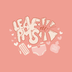 Lettering quote about PMS before menstruation. Phrase leave me pms. Concept of changes in mood before period. Sanitary pads, menstrual cup, tampons. Vector illustration