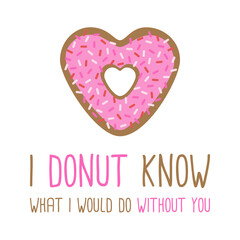 I donut know what i would do without you vector illustration. Sweet heart shaped donut with sugar icing and sprinkles drawing with quote writing, text. Valentine's day greeting card. Isolated.