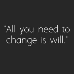 Motivational Quote. All you need to change is will.