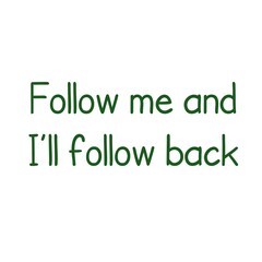 Follow me and I’ll follow back.