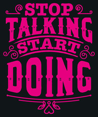 Fully editable Vector EPS 10 Outline of Stop Talking Start Doing T-Shirt Design an image suitable for T-shirts, Mugs, Bags, Poster Cards and much more. The Package is 4500* 5400px
