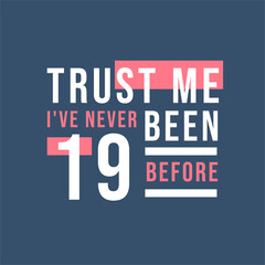 Fototapeta na wymiar Trust me I've never been 19 before, 19th Birthday