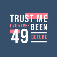 Trust me I've never been 49 before, 49th Birthday