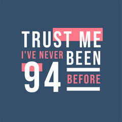 Trust me I've never been 94 before, 94th Birthday