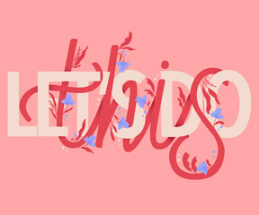 Lets do this lettering illustration. Hand lettering and floral design in bright colors. Colorful vector illustration.