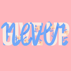 Never give up lettering illustration. Hand lettering and floral design in bright colors. Colorful vector illustration.