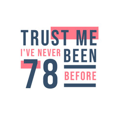 78th birthday celebration, Trust me I've never been 78 before