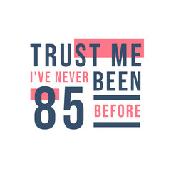 85th birthday celebration, Trust me I've never been 85 before