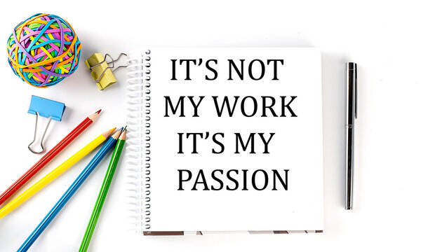 Notebook ,pencils,pen and rubber band with text It s is not my job, it s is my passion on the white background
