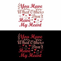 Romantic valentine's day quote - you have what others dont have my heart. Good for t shirt design, greeting card, poster, textile print, and other gifts design.