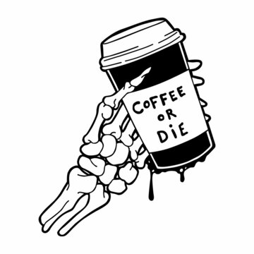 bone hand holding coffee with the inscription"coffee or die".vector illustration.black image on a white background.modern design perfect for poster,banner,t shirt,greeting card,and different uses