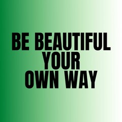 Motivational, Inspirational quotes for life. Be beautiful your own way.