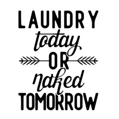 laundry today or naked tomorrow inspirational quotes, motivational positive quotes, silhouette arts lettering design