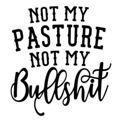 not my pasture not my bullshit inspirational quotes, motivational positive quotes, silhouette arts lettering design