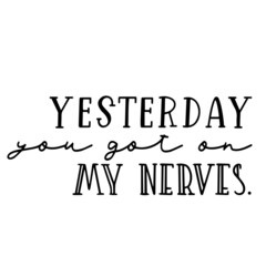 yesterday you got on my nerves inspirational quotes, motivational positive quotes, silhouette arts lettering design