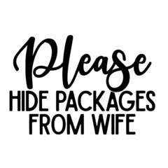 please hide packages from wife inspirational quotes, motivational positive quotes, silhouette arts lettering design