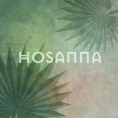 Hosanna over palm leaves, symbolic of Palm Sunday. .Palm leaves over green, gray and gold. Aged with texture. Square format.